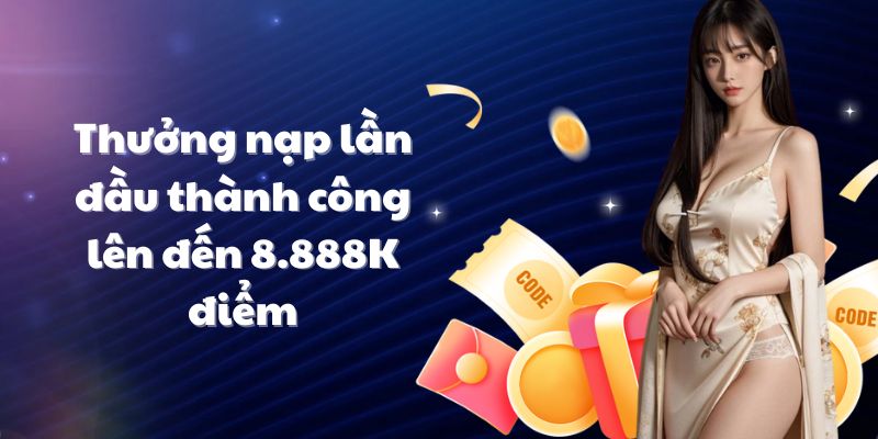 Thưởng nạp lần đầu thành công lên đến 8.888K điểm