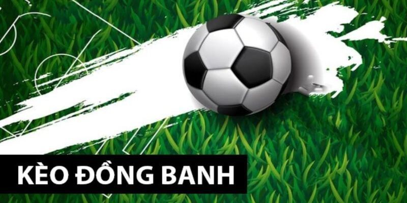 Tìm hiểu chung về kèo chấp đồng banh